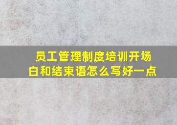 员工管理制度培训开场白和结束语怎么写好一点