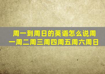 周一到周日的英语怎么说周一周二周三周四周五周六周日