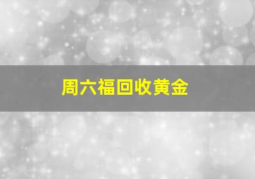 周六福回收黄金