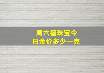 周六福珠宝今日金价多少一克