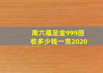 周六福足金999回收多少钱一克2020