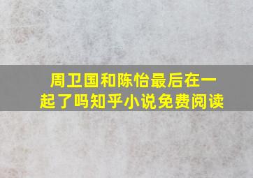 周卫国和陈怡最后在一起了吗知乎小说免费阅读