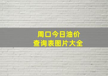 周口今日油价查询表图片大全