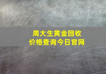 周大生黄金回收价格查询今日官网