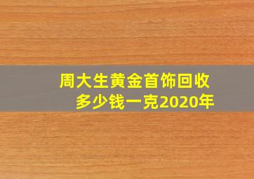 周大生黄金首饰回收多少钱一克2020年