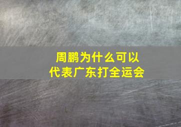 周鹏为什么可以代表广东打全运会