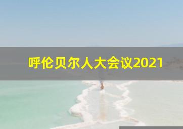 呼伦贝尔人大会议2021