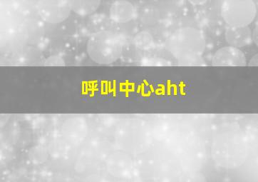 呼叫中心aht