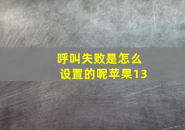 呼叫失败是怎么设置的呢苹果13