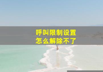 呼叫限制设置怎么解除不了