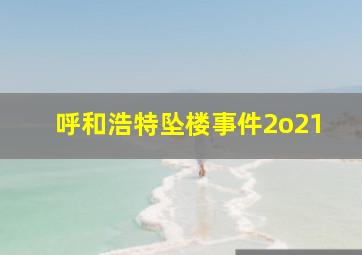 呼和浩特坠楼事件2o21