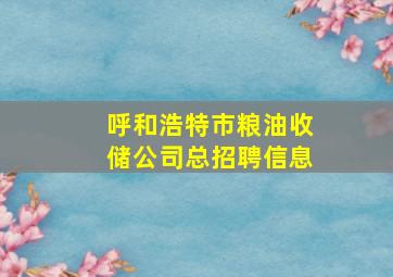 呼和浩特市粮油收储公司总招聘信息