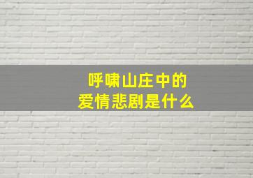 呼啸山庄中的爱情悲剧是什么