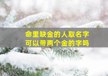 命里缺金的人取名字可以带两个金的字吗