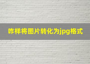 咋样将图片转化为jpg格式