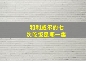 和利威尔的七次吃饭是哪一集