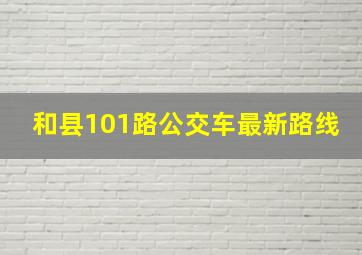 和县101路公交车最新路线