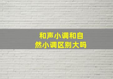 和声小调和自然小调区别大吗