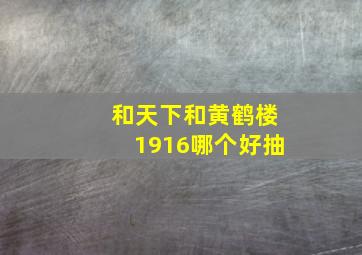 和天下和黄鹤楼1916哪个好抽