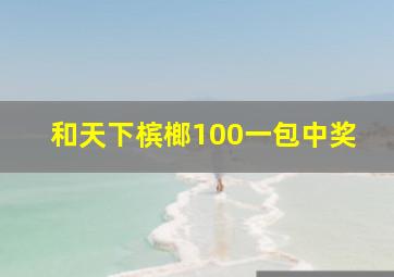 和天下槟榔100一包中奖