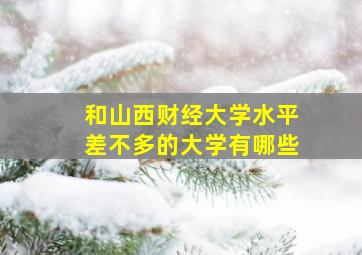 和山西财经大学水平差不多的大学有哪些