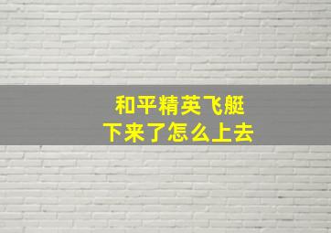 和平精英飞艇下来了怎么上去