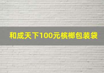 和成天下100元槟榔包装袋