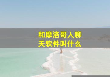 和摩洛哥人聊天软件叫什么