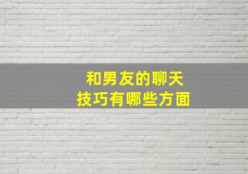 和男友的聊天技巧有哪些方面