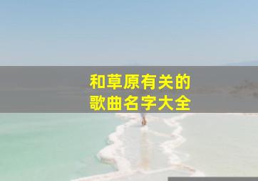 和草原有关的歌曲名字大全