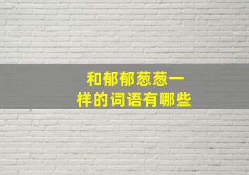 和郁郁葱葱一样的词语有哪些