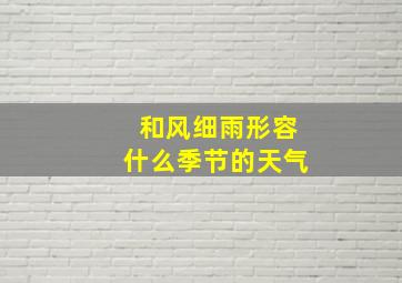 和风细雨形容什么季节的天气