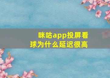 咪咕app投屏看球为什么延迟很高