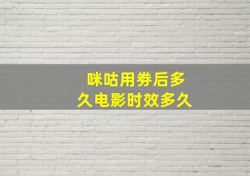 咪咕用劵后多久电影时效多久