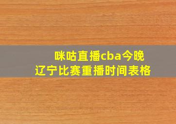 咪咕直播cba今晚辽宁比赛重播时间表格