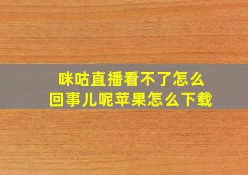 咪咕直播看不了怎么回事儿呢苹果怎么下载