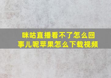 咪咕直播看不了怎么回事儿呢苹果怎么下载视频