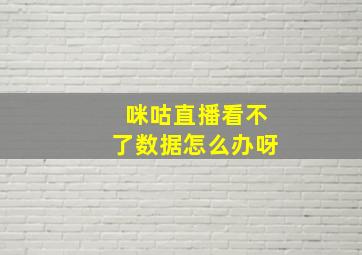 咪咕直播看不了数据怎么办呀