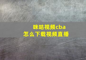 咪咕视频cba怎么下载视频直播