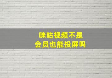 咪咕视频不是会员也能投屏吗