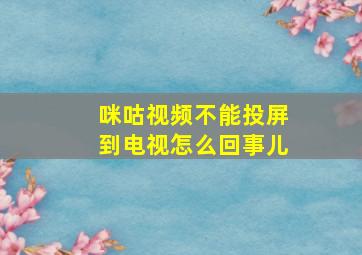 咪咕视频不能投屏到电视怎么回事儿