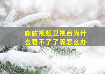 咪咕视频卫视台为什么看不了了呢怎么办