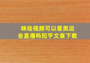 咪咕视频可以看奥运会直播吗知乎文章下载