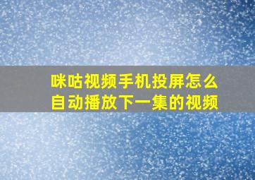 咪咕视频手机投屏怎么自动播放下一集的视频