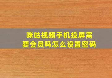 咪咕视频手机投屏需要会员吗怎么设置密码