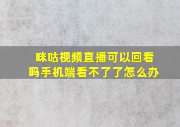 咪咕视频直播可以回看吗手机端看不了了怎么办