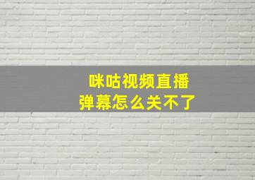 咪咕视频直播弹幕怎么关不了