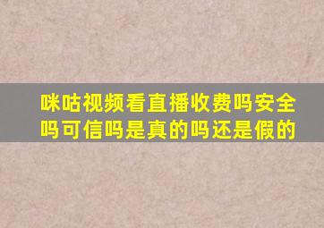 咪咕视频看直播收费吗安全吗可信吗是真的吗还是假的