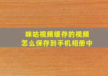 咪咕视频缓存的视频怎么保存到手机相册中