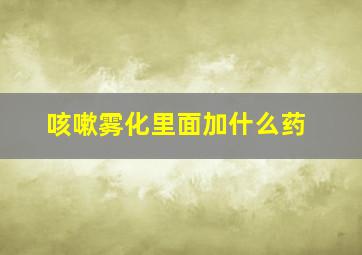 咳嗽雾化里面加什么药